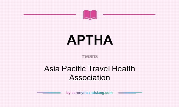 What does APTHA mean? It stands for Asia Pacific Travel Health Association