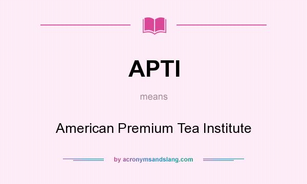 What does APTI mean? It stands for American Premium Tea Institute
