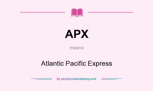 What does APX mean? It stands for Atlantic Pacific Express