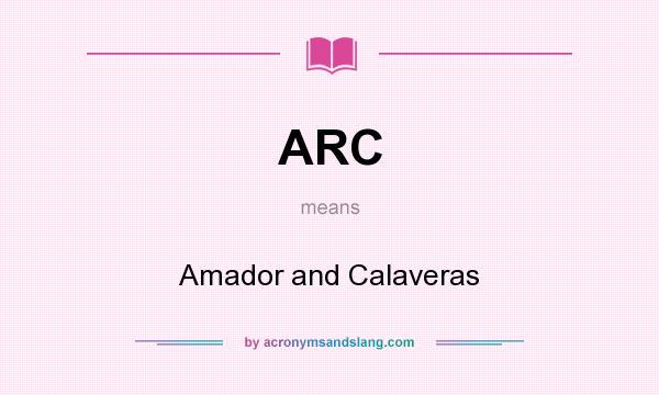 What does ARC mean? It stands for Amador and Calaveras