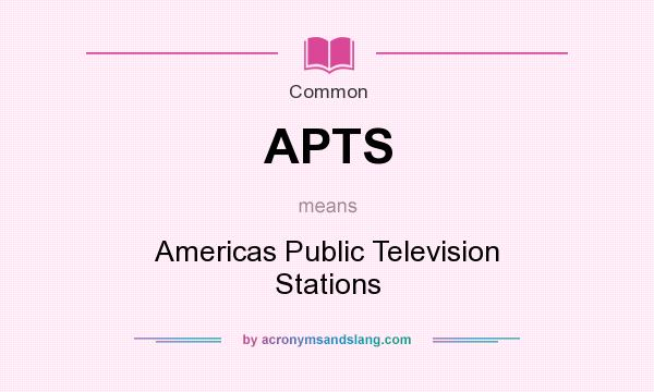 What does APTS mean? It stands for Americas Public Television Stations