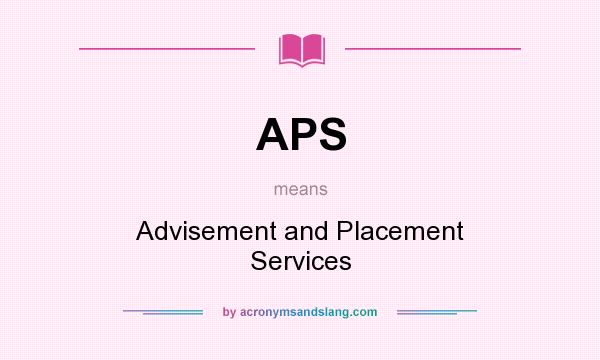 What does APS mean? It stands for Advisement and Placement Services