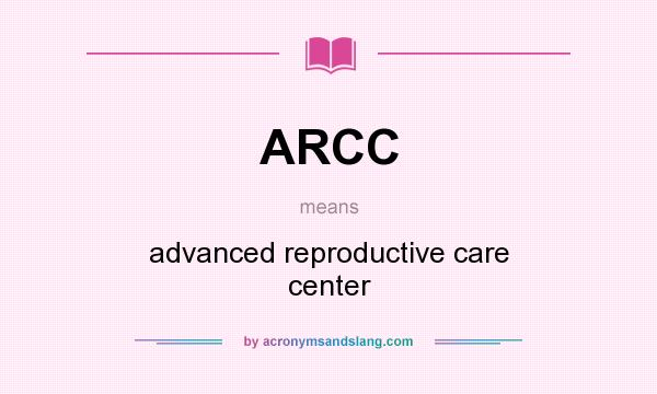 What does ARCC mean? It stands for advanced reproductive care center