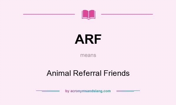 What does ARF mean? It stands for Animal Referral Friends