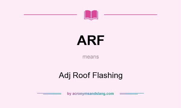 What does ARF mean? It stands for Adj Roof Flashing