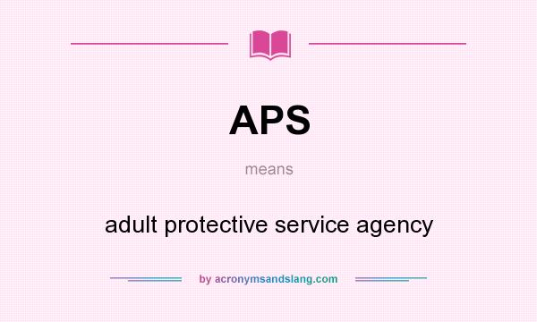 What does APS mean? It stands for adult protective service agency