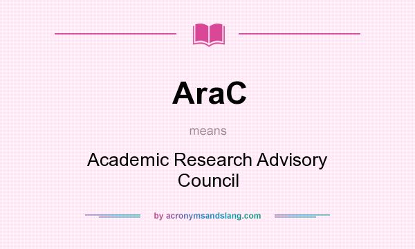 What does AraC mean? It stands for Academic Research Advisory Council