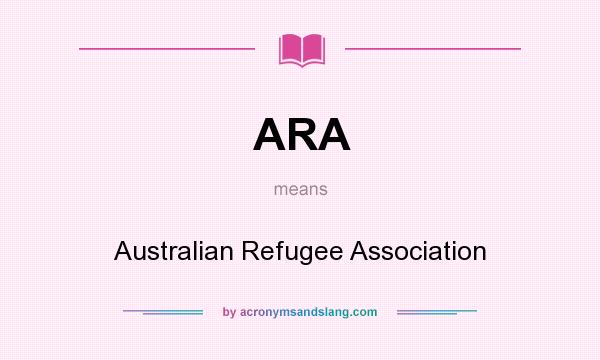 What does ARA mean? It stands for Australian Refugee Association