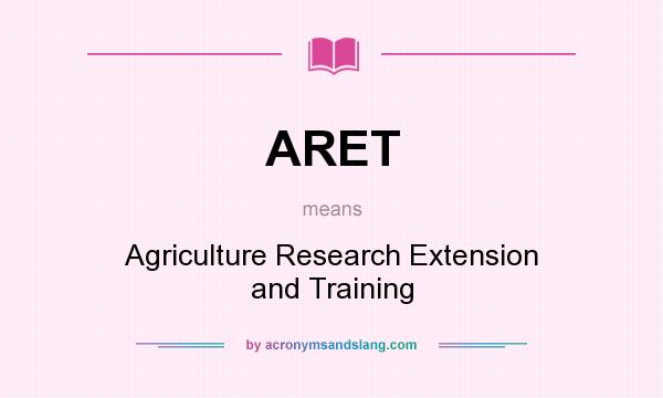 What does ARET mean? It stands for Agriculture Research Extension and Training