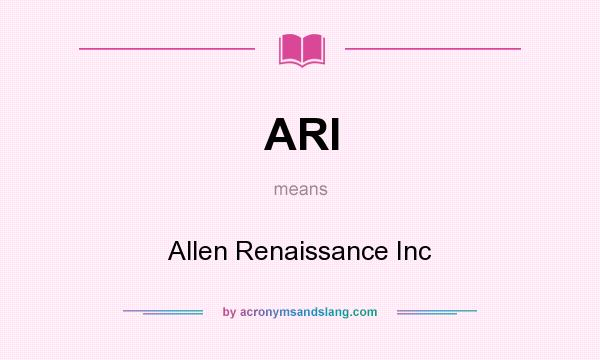 What does ARI mean? It stands for Allen Renaissance Inc