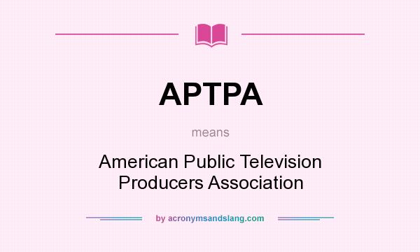 What does APTPA mean? It stands for American Public Television Producers Association
