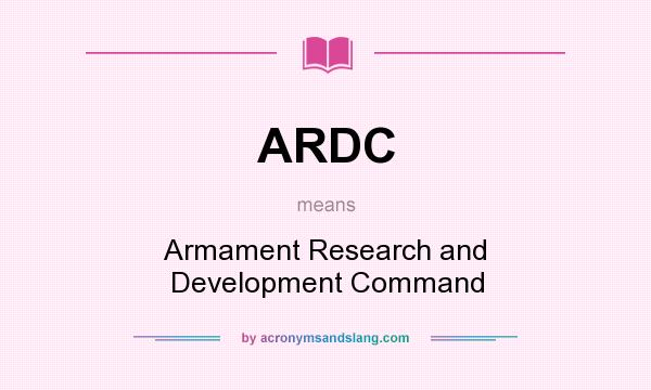 What does ARDC mean? It stands for Armament Research and Development Command