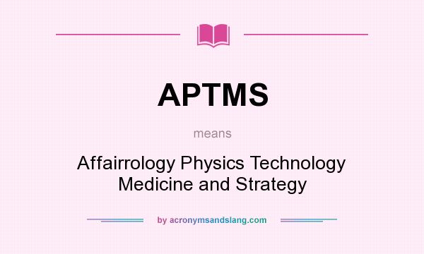 What does APTMS mean? It stands for Affairrology Physics Technology Medicine and Strategy