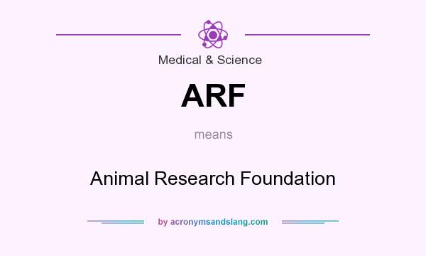 What does ARF mean? It stands for Animal Research Foundation