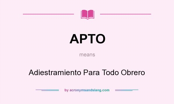 What does APTO mean? It stands for Adiestramiento Para Todo Obrero