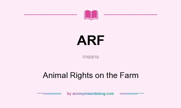 What does ARF mean? It stands for Animal Rights on the Farm