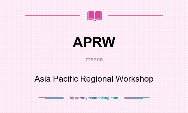 What does APRW mean? It stands for Asia Pacific Regional Workshop