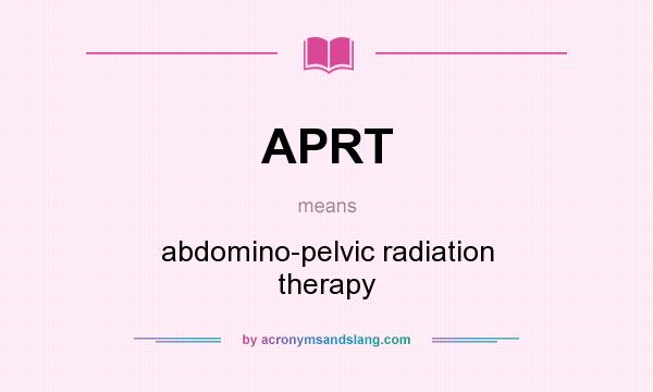 What does APRT mean? It stands for abdomino-pelvic radiation therapy