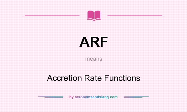 What does ARF mean? It stands for Accretion Rate Functions