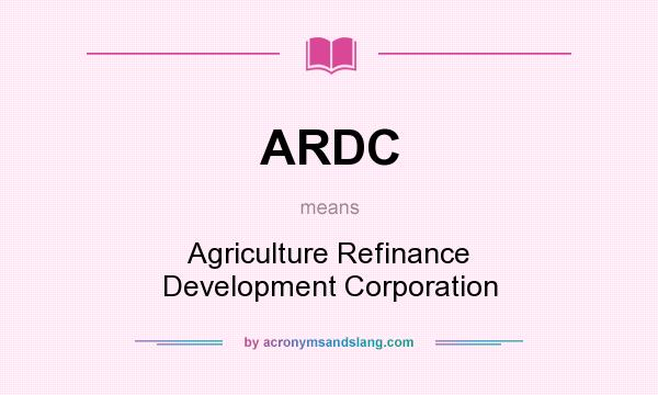 What does ARDC mean? It stands for Agriculture Refinance Development Corporation