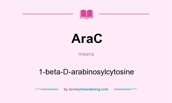 What does AraC mean? It stands for 1-beta-D-arabinosylcytosine