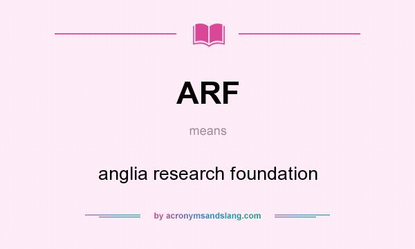 What does ARF mean? It stands for anglia research foundation