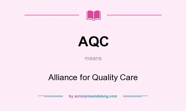 What does AQC mean? It stands for Alliance for Quality Care