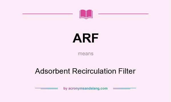 What does ARF mean? It stands for Adsorbent Recirculation Filter