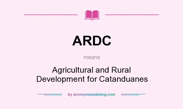 What does ARDC mean? It stands for Agricultural and Rural Development for Catanduanes