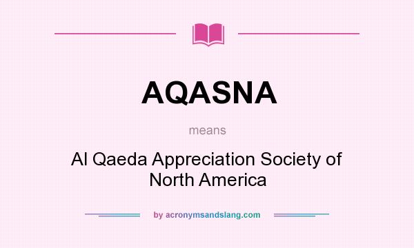 What does AQASNA mean? It stands for Al Qaeda Appreciation Society of North America