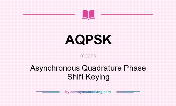 What does AQPSK mean? It stands for Asynchronous Quadrature Phase Shift Keying
