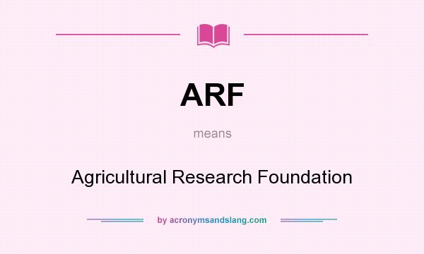 What does ARF mean? It stands for Agricultural Research Foundation