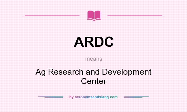 What does ARDC mean? It stands for Ag Research and Development Center
