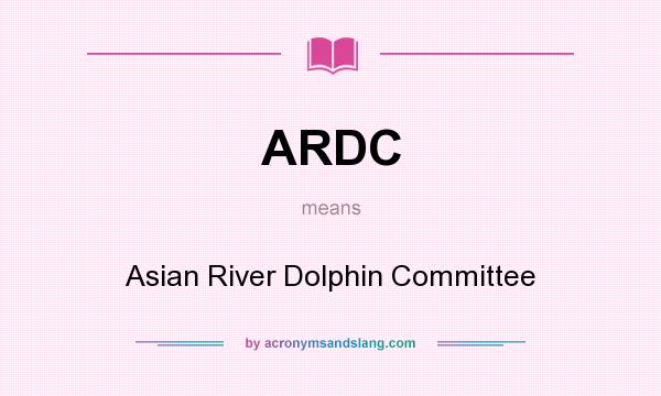 What does ARDC mean? It stands for Asian River Dolphin Committee