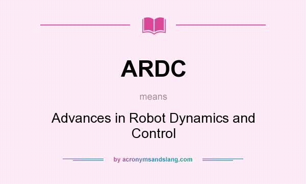 What does ARDC mean? It stands for Advances in Robot Dynamics and Control
