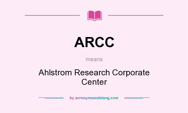 What does ARCC mean? It stands for Ahlstrom Research Corporate Center