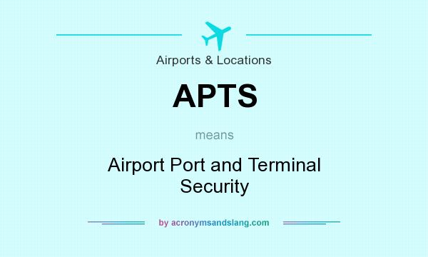 What does APTS mean? It stands for Airport Port and Terminal Security