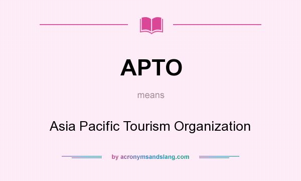 What does APTO mean? It stands for Asia Pacific Tourism Organization