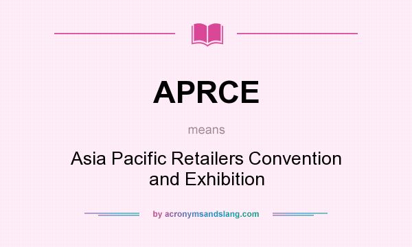 What does APRCE mean? It stands for Asia Pacific Retailers Convention and Exhibition