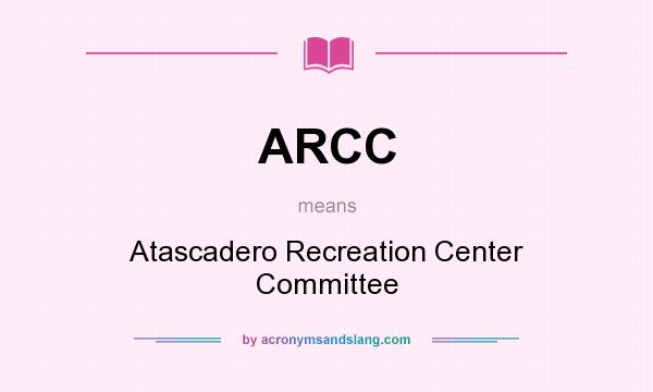 What does ARCC mean? It stands for Atascadero Recreation Center Committee