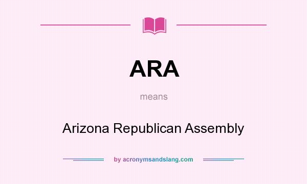 What does ARA mean? It stands for Arizona Republican Assembly