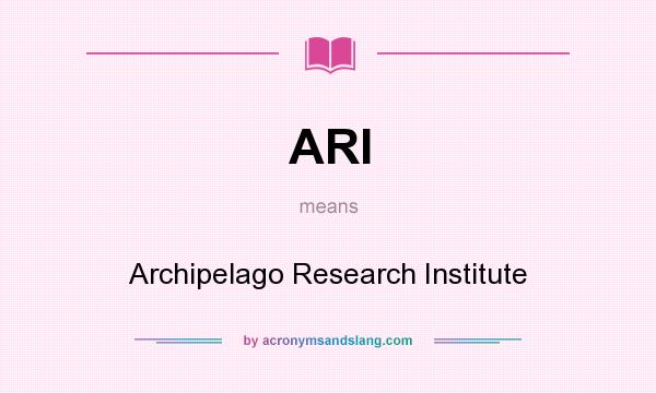 What does ARI mean? It stands for Archipelago Research Institute