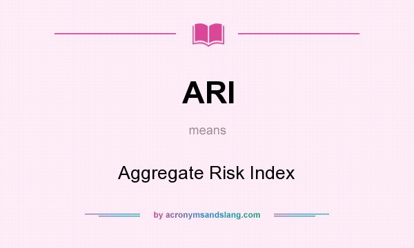 What does ARI mean? It stands for Aggregate Risk Index