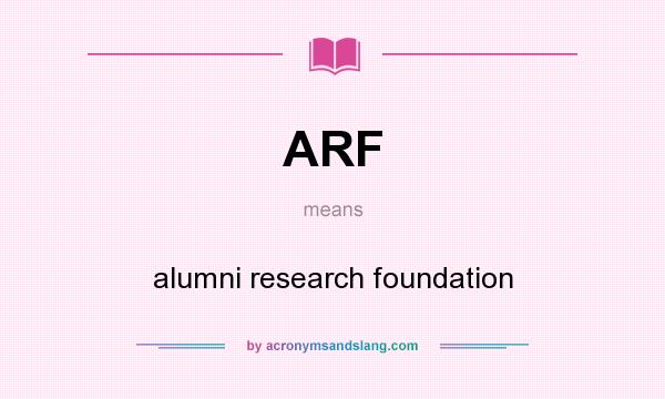 What does ARF mean? It stands for alumni research foundation