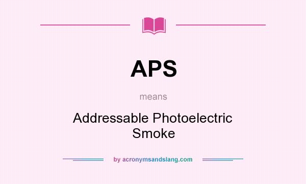 What does APS mean? It stands for Addressable Photoelectric Smoke