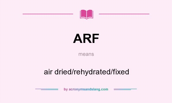 What does ARF mean? It stands for air dried/rehydrated/fixed