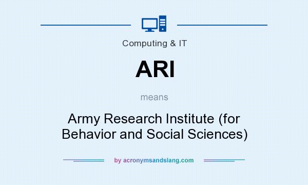 What does ARI mean? It stands for Army Research Institute (for Behavior and Social Sciences)