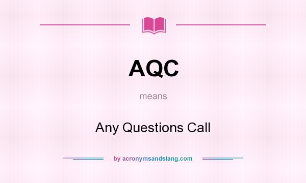 What does AQC mean? It stands for Any Questions Call