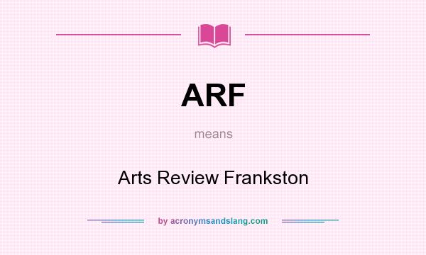 What does ARF mean? It stands for Arts Review Frankston