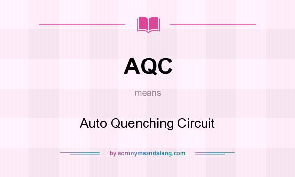 What does AQC mean? It stands for Auto Quenching Circuit